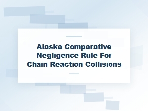 Alaska's Comparative Negligence Rule for Chain Collisions