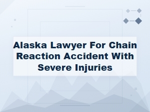 Hire an Alaska Lawyer for Severe Chain Reaction Accidents