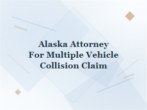 Alaska Attorney for Multiple Vehicle Collision Claims