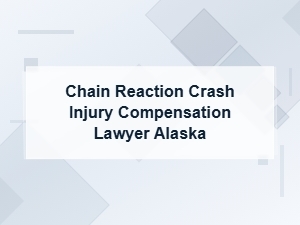 Hiring a Lawyer for Chain Reaction Crash Compensation in Alaska