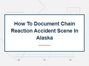 How to Document a Chain Reaction Accident Scene in Alaska