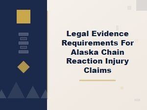 Evidence Rules for Alaska Chain Reaction Injury Claims